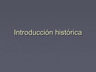 Introducción históricaIntroducción histórica
 
