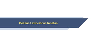 Células Linfocíticas Innatas
 