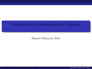Introducción a la Investigación de Mercados
Manuel Villacorta Tilve
Introducción a la Investigación de Mercados Manuel Villacorta Tilve
 
