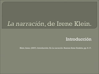 Introducción
Klein, Irene. (2007). Introducción. En La narración. Buenos Aires: Eudeba, pp. 9-17.
 