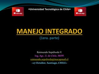 =Universidad Tecnológica de Chile=

Raimundo Sepúlveda V.
Ing. Agr., U. de Chile, MIPP.
raimundo.sepulveda@inacapmail.cl
=27 Octubre, Santiago, CHILE=

 