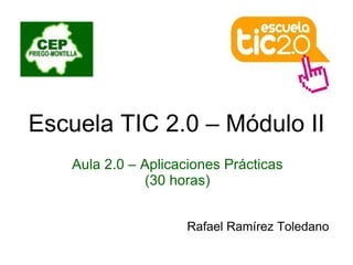 Escuela TIC 2.0 – Módulo II Aula 2.0 – Aplicaciones Prácticas (30 horas) Rafael Ramírez Toledano 
