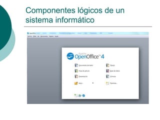 Componentes lógicos de un 
sistema informático 
 