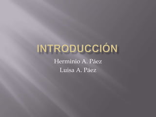 Introducción  Herminio A. Páez Luisa A. Páez 