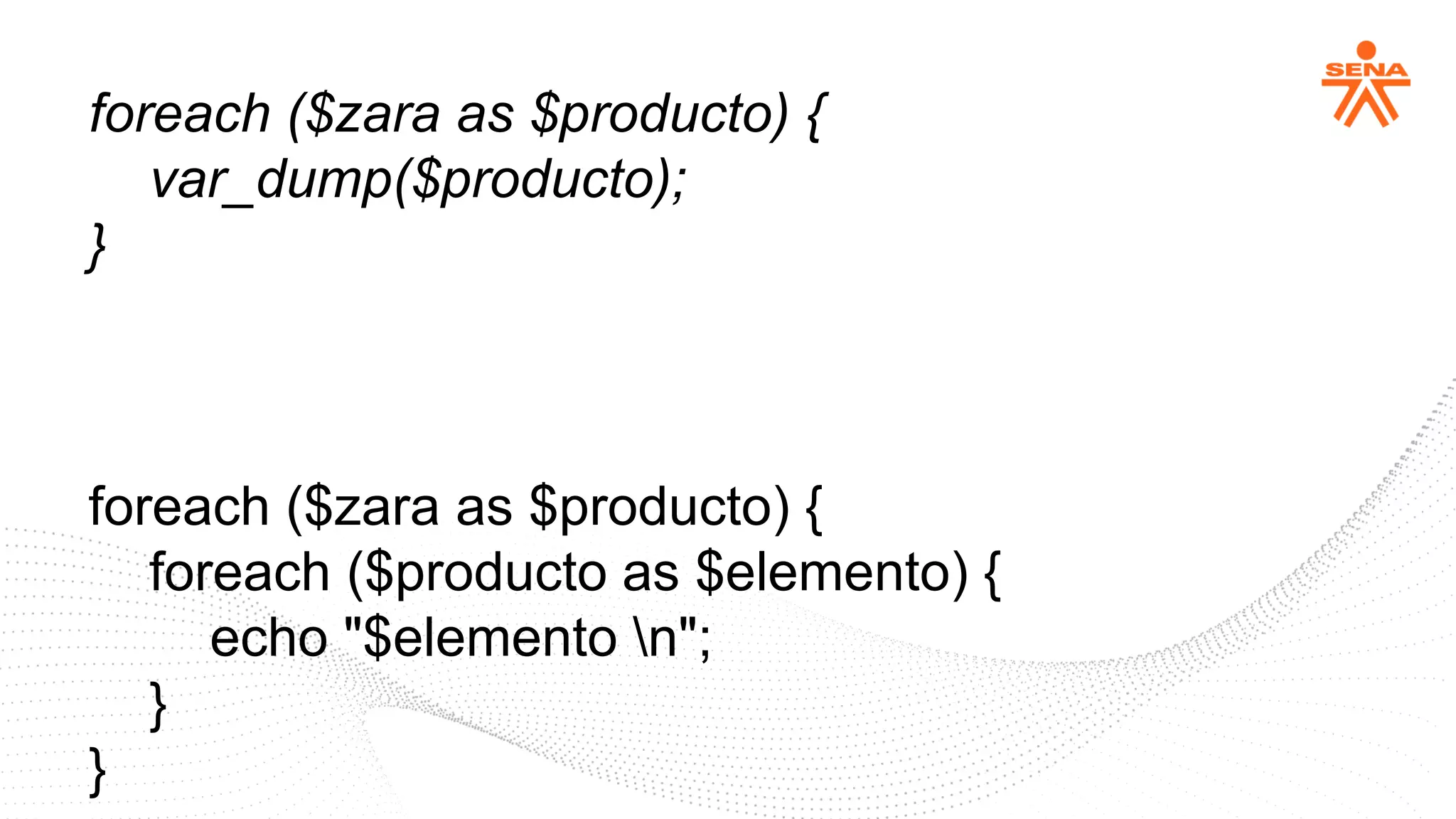 foreach ($zara as $producto) {
var_dump($producto);
}
foreach ($zara as $producto) {
foreach ($producto as $elemento) {
echo "$elemento n";
}
}
 