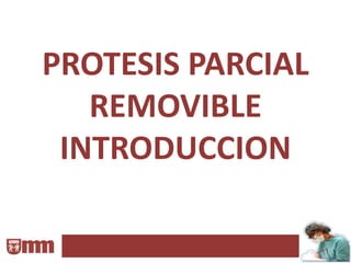 PROTESIS PARCIAL
   REMOVIBLE
 INTRODUCCION
 