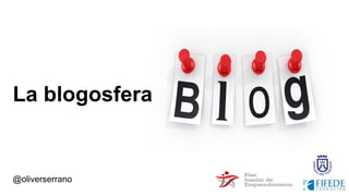 @oliverserrano
La blogosfera
 