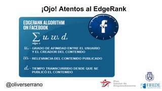 ¡Ojo! Atentos al EdgeRank
@oliverserrano
 