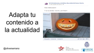 @oliverserrano
Adapta tu
contenido a
la actualidad
 