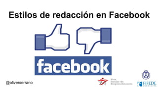 Estilos de redacción en Facebook
@oliverserrano
 