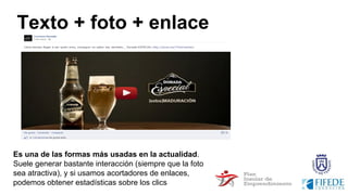 Texto + foto + enlace
Es una de las formas más usadas en la actualidad.
Suele generar bastante interacción (siempre que la foto
sea atractiva), y si usamos acortadores de enlaces,
podemos obtener estadísticas sobre los clics
 