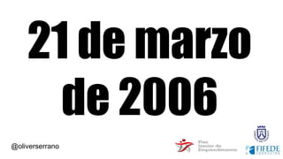 @oliverserrano
21 de marzo
de 2006
 
