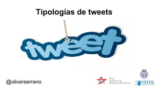 @oliverserrano
Tipologías de tweets
 