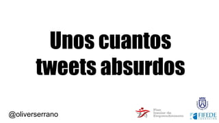@oliverserrano
Unos cuantos
tweets absurdos
 