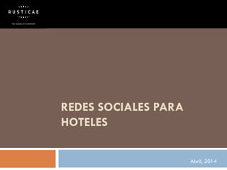 REDES SOCIALES PARA
HOTELES
Abril, 2014
 