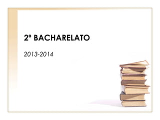 2º BACHARELATO
2013-2014
 