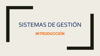 SISTEMAS DE GESTIÓN
INTRODUCCIÓN
 