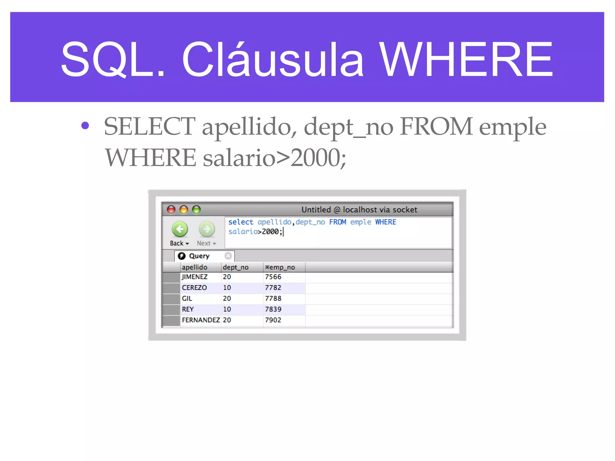 SQL. Cláusula WHERE SELECT apellido, dept_no FROM emple WHERE salario>2000; 