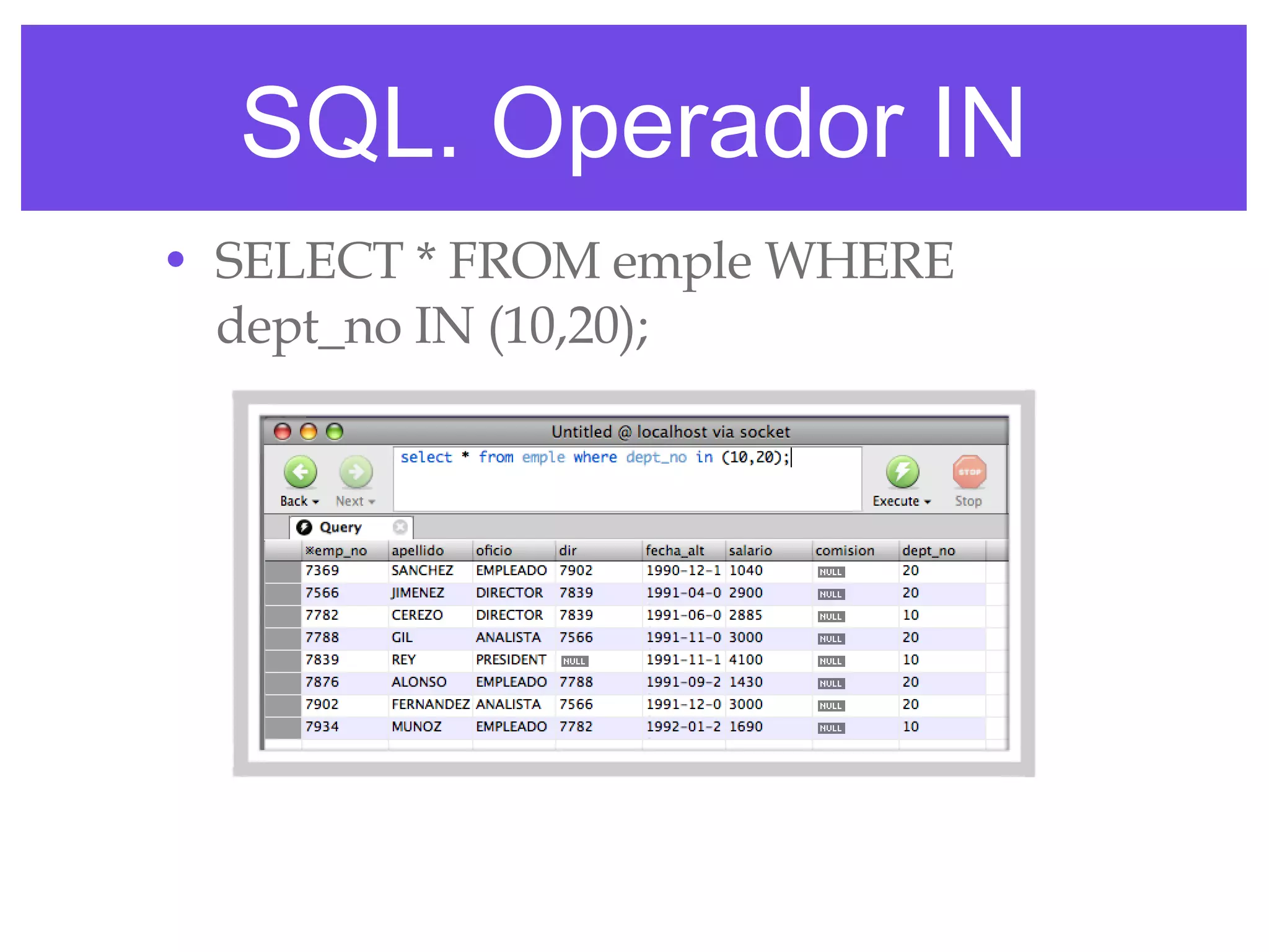 SQL. Operador IN SELECT * FROM emple WHERE dept_no IN (10,20); 