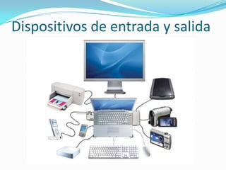 Dispositivos de entrada y salida
 