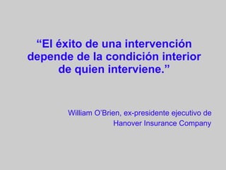 <ul><li>“ El éxito de una intervención depende de la condición interior de quien interviene.” </li></ul>William O’Brien, e...