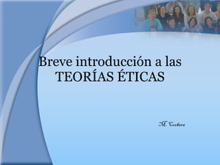 Breve introducción a las TEORÍAS ÉTICAS M. Corbera 
