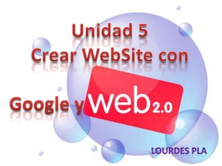 Unidad 5 Crear WebSite con Google y Lourdes Pla 