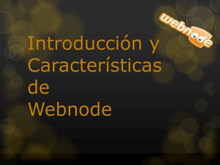Introducción y 
Características 
de 
Webnode 
 
