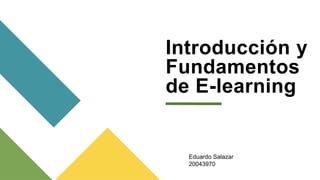 Introducción y
Fundamentos
de E-learning
Eduardo Salazar
20043970
 