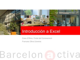 Introducción a Excel
Casa d’Oficis, Ciutat del Coneixement
Francesc Oliva Lloveras
 