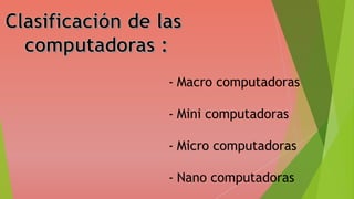 - Macro computadoras
- Mini computadoras
- Micro computadoras
- Nano computadoras
 
