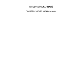 INTRODUCCIÓCLIMATITZACIÓ

TORRES BESSONES, VIENA M. FUKSAS
 