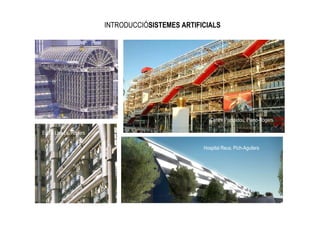 INTRODUCCIÓSISTEMES ARTIFICIALS




                                                       Centre Pompidou, Piano-Rogers

Edifici Lloyd’s, Rogers

                                                    Hospital Reus, Pich-Aguilera
 