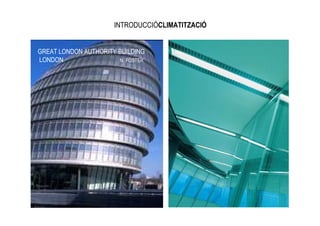 INTRODUCCIÓCLIMATITZACIÓ


GREAT LONDON AUTHORITY BUILDING
LONDON                 N. FOSTER
 