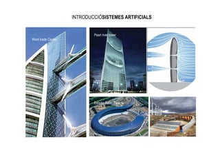 INTRODUCCIÓSISTEMES ARTIFICIALS


                            Pearl river tower
Word trade Center




                            Estadio Solar, Toyo Ito
 