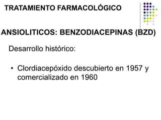 ANSIOLITICOS: BENZODIACEPINAS (BZD)
TRATAMIENTO FARMACOLÓGICO
• Clordiacepóxido descubierto en 1957 y
comercializado en 1960
Desarrollo histórico:
 