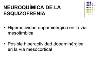 • Hiperactividad dopaminérgica en la vía
mesolímbica
• Posible hiperactividad dopaminérgica
en la vía mesocortical
 