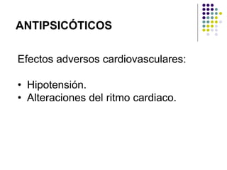 ANTIPSICÓTICOS
Efectos adversos cardiovasculares:
• Hipotensión.
• Alteraciones del ritmo cardiaco.
 