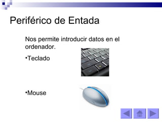 Periférico de Entada Nos permite introducir datos en el ordenador.  Teclado  Mouse  