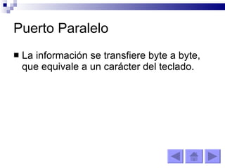 Puerto Paralelo La información se transfiere byte a byte, que equivale a un carácter del teclado. 