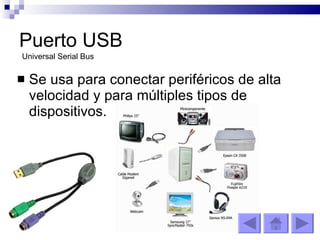 Puerto USB Se usa para conectar periféricos de alta velocidad y para múltiples tipos de dispositivos. Universal Serial Bus 