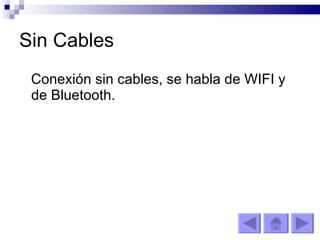 Sin Cables Conexión sin cables, se habla de WIFI y de Bluetooth. 