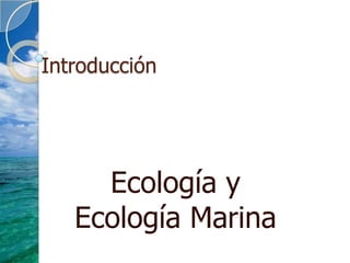 Introducción  Ecología y Ecología Marina 