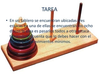 TAREAEn un tablero se encuentran ubicadas tres estacas en una de ellas se encuentran los ocho discos la idea es pasarlos todos a otra estaca teniendo en cuenta que lo debes hacer con el numero de movimientos mínimos.
