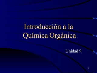 Introducción a la  Química   Orgánica Unidad 9 