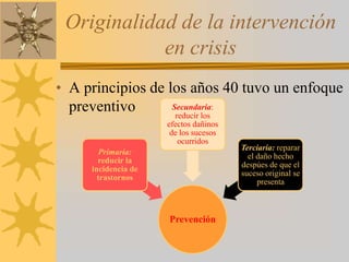 Originalidad de la intervención en crisisA principios de los años 40 tuvo un enfoque preventivo