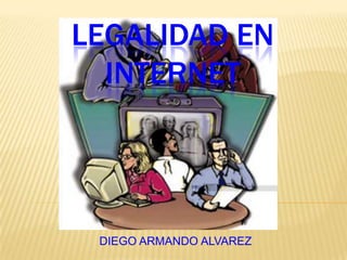 LEGALIDAD EN INTERNET DIEGO ARMANDO ALVAREZ 