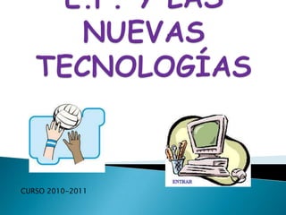 E.F. Y LAS NUEVAS TECNOLOGÍAS CURSO 2010-2011 