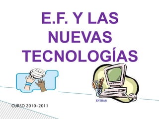 E.F. Y LAS NUEVAS TECNOLOGÍAS CURSO 2010-2011 