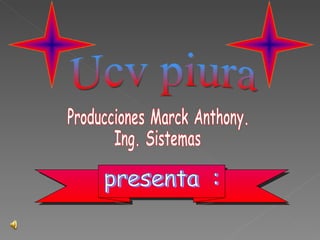 presenta  : Producciones Marck Anthony. Ing. Sistemas Ucv piura 